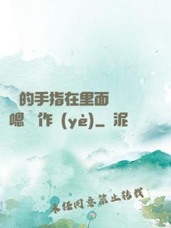 學長的手指在里面轉動 嗯 寫作業(yè)